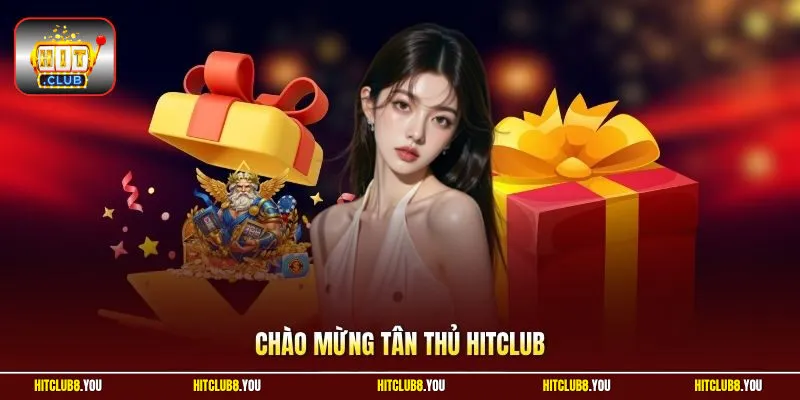 Chào Mừng Tân Thủ HitClub Ưu Đãi Cực Kỳ Giá Trị Tới 100%