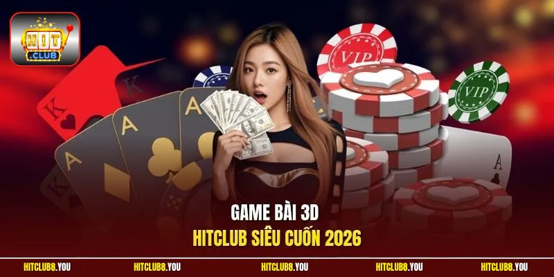 Game bài 3D HitClub siêu cuốn 2026