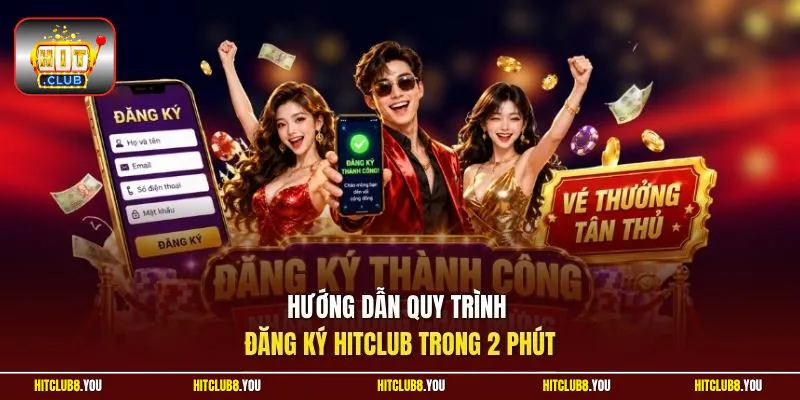 Hướng dẫn quy trình đăng ký Hitclub trong 2 phút