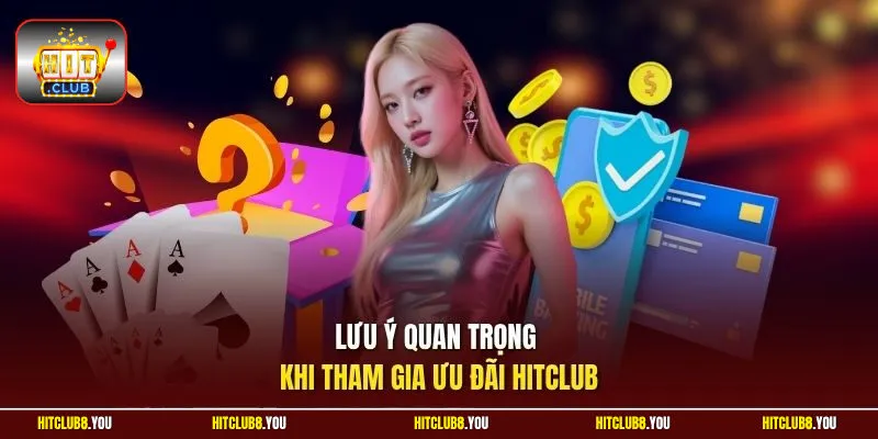 Lưu ý quan trọng khi tham gia ưu đãi Hitclub