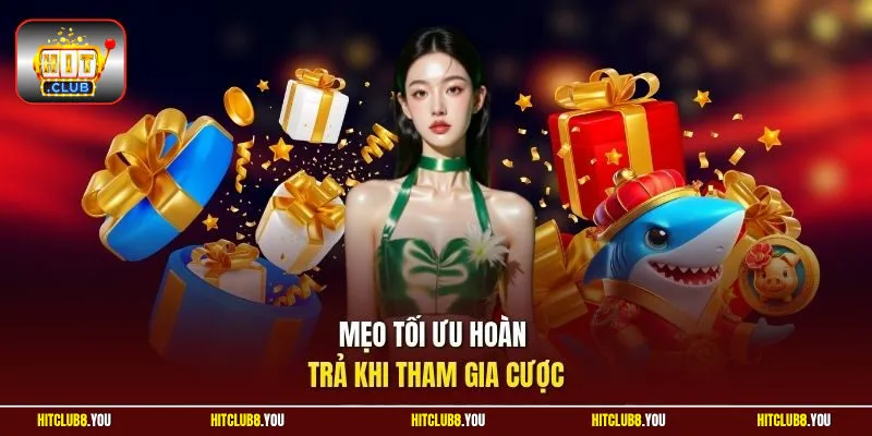 Mẹo tối ưu hoàn trả khi tham gia cược
