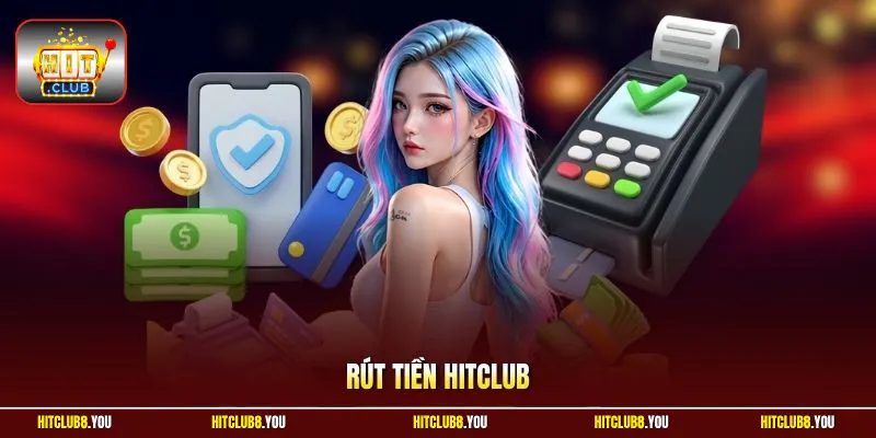 Rút Tiền Hitclub | Hướng Dẫn Các Bước Nhận Thưởng Cực Dễ