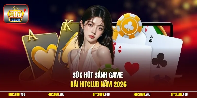 Sức hút sảnh game bài Hitclub năm 2026